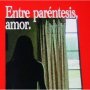 Entre par&eacute;ntesis, amor