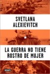 Svetlana Alexi&eacute;vich, La guerra no tiene rostro de mujer (1983)